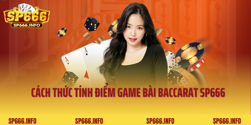 Cách thức tính điểm chuẩn game bài Baccarat SP666 cho newbie