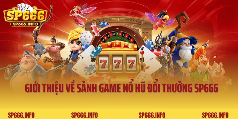 Giới thiệu về sảnh game nổ hũ đổi thưởng SP666 nổi tiếng