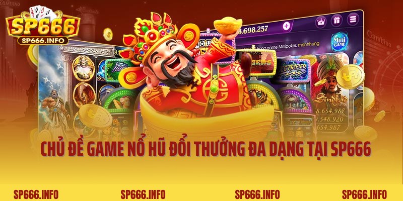Nhiều chủ đề game nổ hũ đổi thưởng đa dạng, thú vị tại SP666