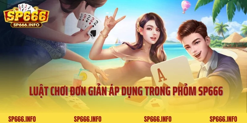 Luật chơi cơ bản cần nắm bắt khi tham gia Phỏm SP666