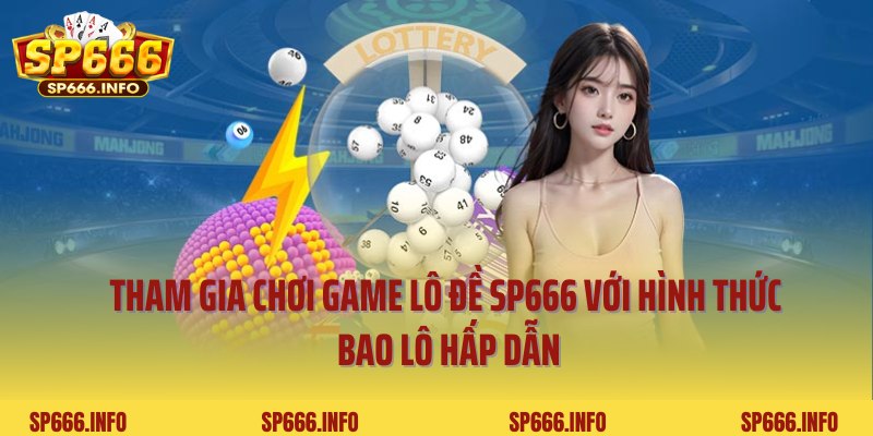 Tham gia chơi game lô đề SP666 với hình thức bao lô hấp dẫn