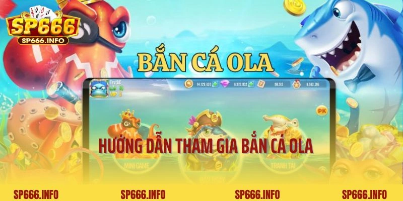 Hướng dẫn tham gia trải nghiệm bắn cá Ola SP666 nhanh chóng