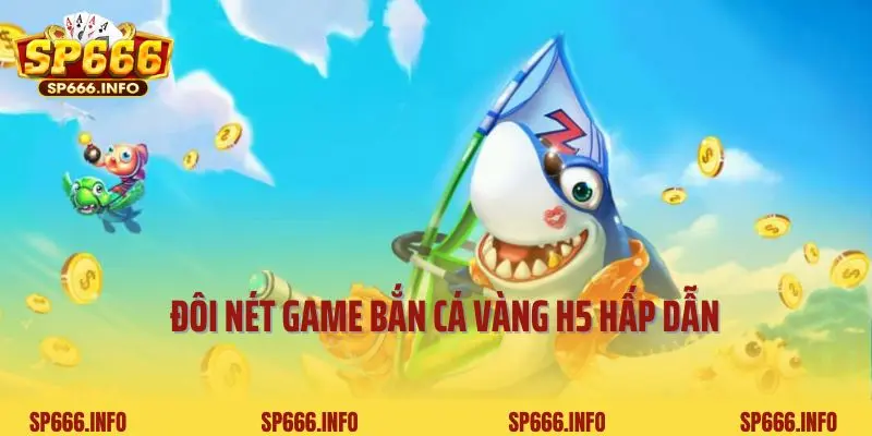 Đôi nét game bắn cá vàng H5 hấp dẫn