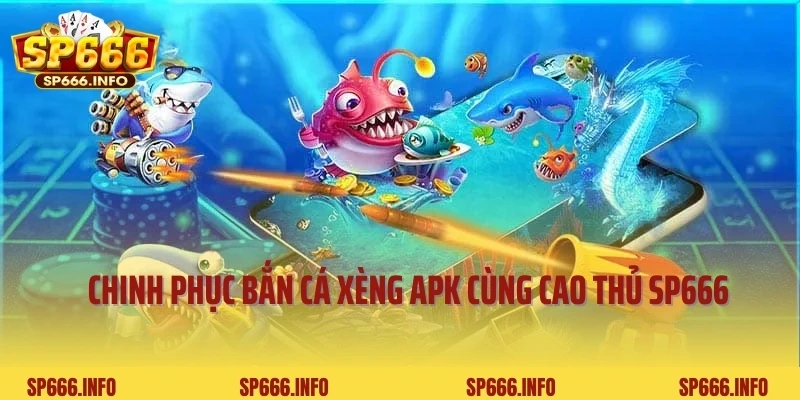 Chinh phục bắn cá xèng APK cùng cao thủ SP666