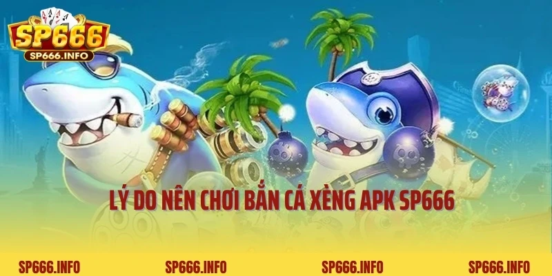 Lý do nên chơi bắn cá xèng APK SP666
