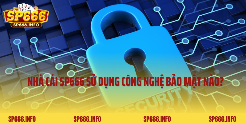 Nhà cái SP666 đã sử dụng những công nghệ bảo mật nào?