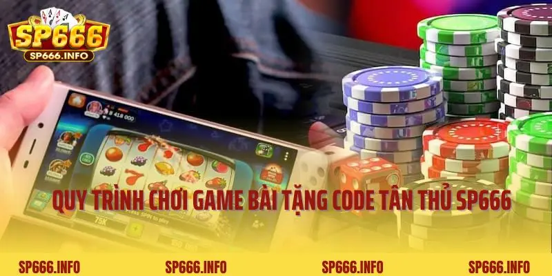 Quy trình chơi game bài tặng code tân thủ SP666