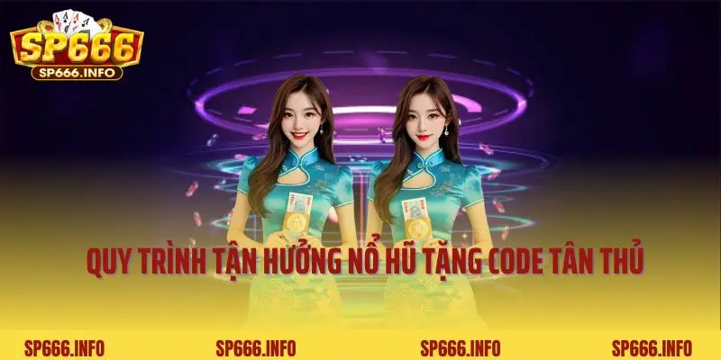 Quy trình tận hưởng nổ hũ tặng code tân thủ tại SP666