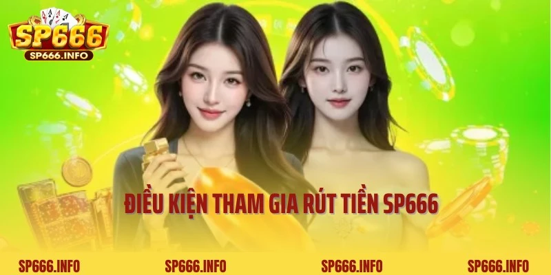 Điều kiện liên quan áp dụng đối với giao dịch rút tiền SP666